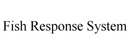 FISH RESPONSE SYSTEM trademark
