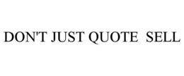 DON'T JUST QUOTE SELL trademark