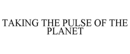 TAKING THE PULSE OF THE PLANET trademark