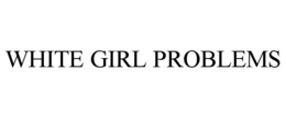 WHITE GIRL PROBLEMS trademark
