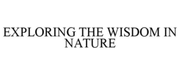 EXPLORING THE WISDOM IN NATURE trademark
