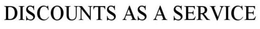 DISCOUNTS AS A SERVICE trademark
