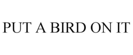 PUT A BIRD ON IT trademark