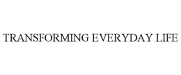 TRANSFORMING EVERYDAY LIFE trademark