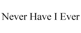 NEVER HAVE I EVER trademark