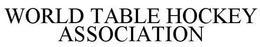 WORLD TABLE HOCKEY ASSOCIATION trademark
