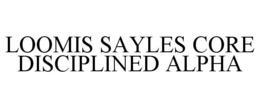 LOOMIS SAYLES CORE DISCIPLINED ALPHA trademark