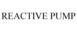 REACTIVE PUMP trademark