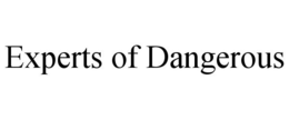 EXPERTS OF DANGEROUS trademark