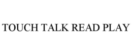 TOUCH TALK READ PLAY trademark
