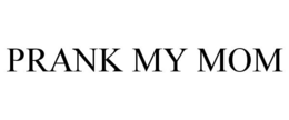 PRANK MY MOM trademark