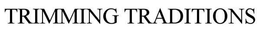 TRIMMING TRADITIONS trademark