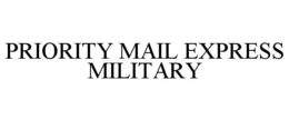 PRIORITY MAIL EXPRESS MILITARY trademark