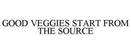 GOOD VEGGIES START FROM THE SOURCE trademark