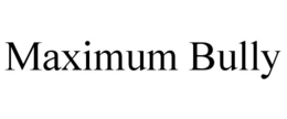 MAXIMUM BULLY trademark