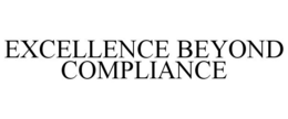 EXCELLENCE BEYOND COMPLIANCE trademark