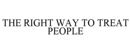 THE RIGHT WAY TO TREAT PEOPLE trademark