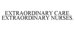 EXTRAORDINARY CARE. EXTRAORDINARY NURSES. trademark