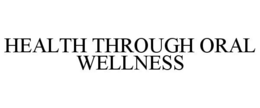 HEALTH THROUGH ORAL WELLNESS trademark
