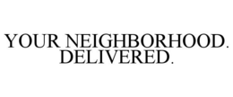 YOUR NEIGHBORHOOD. DELIVERED. trademark