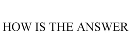 HOW IS THE ANSWER trademark