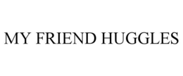 MY FRIEND HUGGLES trademark