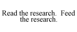 READ THE RESEARCH. FEED THE RESEARCH. trademark