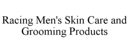 RACING MEN'S SKIN CARE AND GROOMING PRODUCTS trademark