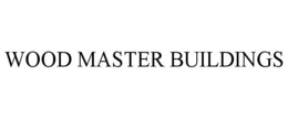 WOOD MASTER BUILDINGS trademark