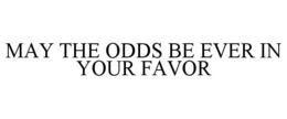 MAY THE ODDS BE EVER IN YOUR FAVOR trademark