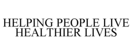 HELPING PEOPLE LIVE HEALTHIER LIVES trademark