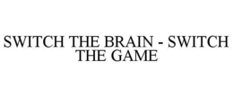 SWITCH THE BRAIN - SWITCH THE GAME trademark