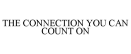 THE CONNECTION YOU CAN COUNT ON trademark