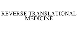 REVERSE TRANSLATIONAL MEDICINE trademark
