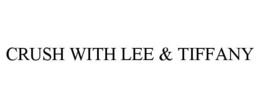 CRUSH WITH LEE & TIFFANY trademark