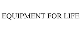 EQUIPMENT FOR LIFE trademark