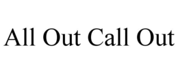 ALL OUT CALL OUT trademark