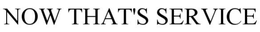 NOW THAT'S SERVICE trademark