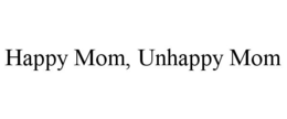 HAPPY MOM, UNHAPPY MOM trademark
