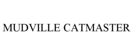 MUDVILLE CATMASTER trademark