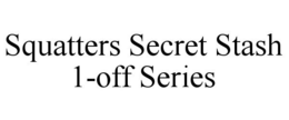 SQUATTERS SECRET STASH 1-OFF SERIES trademark