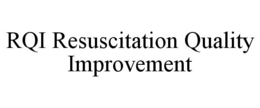 RQI RESUSCITATION QUALITY IMPROVEMENT trademark