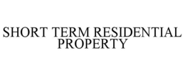 SHORT TERM RESIDENTIAL PROPERTY trademark