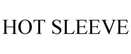 HOT SLEEVE trademark