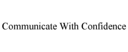 COMMUNICATE WITH CONFIDENCE trademark