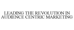 LEADING THE REVOLUTION IN AUDIENCE CENTRIC MARKETING trademark