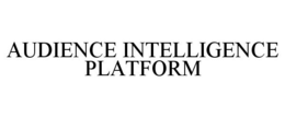 AUDIENCE INTELLIGENCE PLATFORM trademark