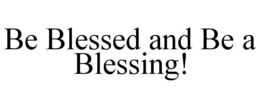 BE BLESSED AND BE A BLESSING! trademark