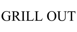 GRILL OUT trademark