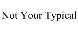 NOT YOUR TYPICAL trademark